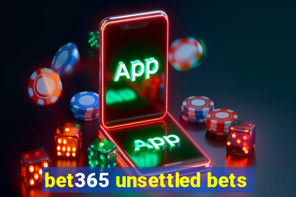 bet365 unsettled bets